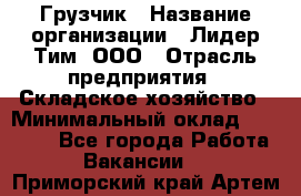 Грузчик › Название организации ­ Лидер Тим, ООО › Отрасль предприятия ­ Складское хозяйство › Минимальный оклад ­ 15 500 - Все города Работа » Вакансии   . Приморский край,Артем г.